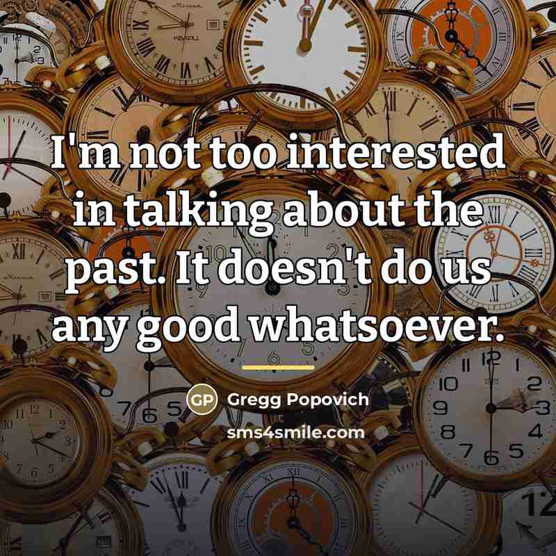 “I'm not too interested in talking about the past. It…” quote by Gregg Popovich