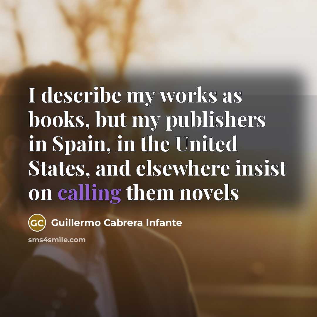 “I describe my works as books, but my publishers in…” quote by Guillermo Cabrera Infante