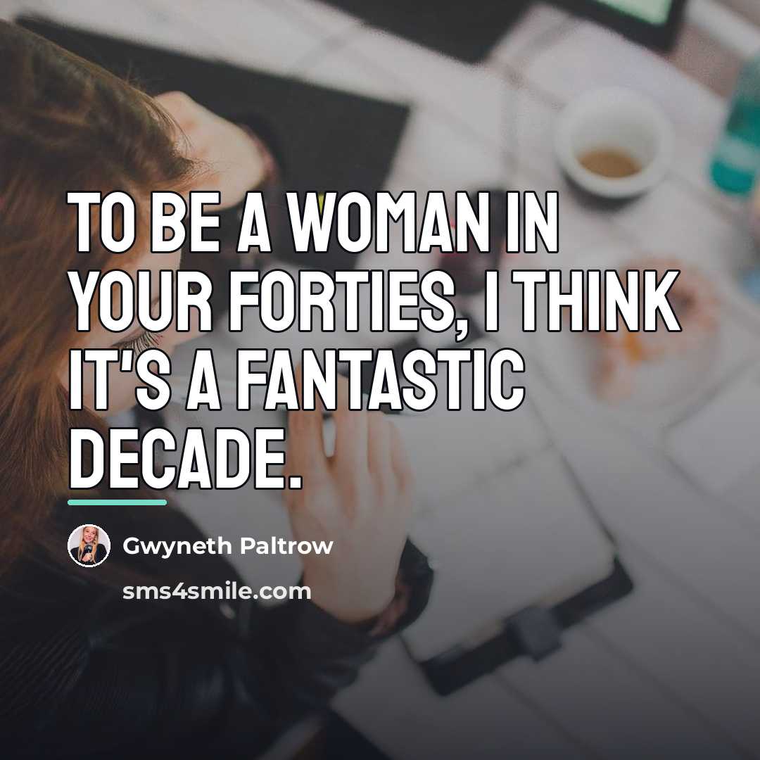 “To be a woman in your forties, I think it's…” quote by Gwyneth Paltrow