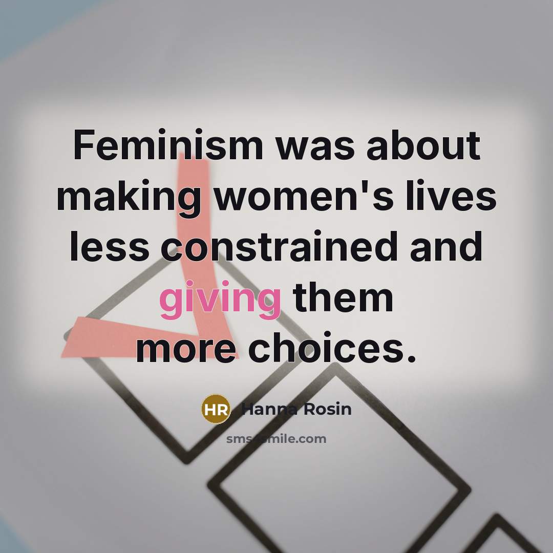 “Feminism was about making women's lives less constrained and giving…” quote by Hanna Rosin