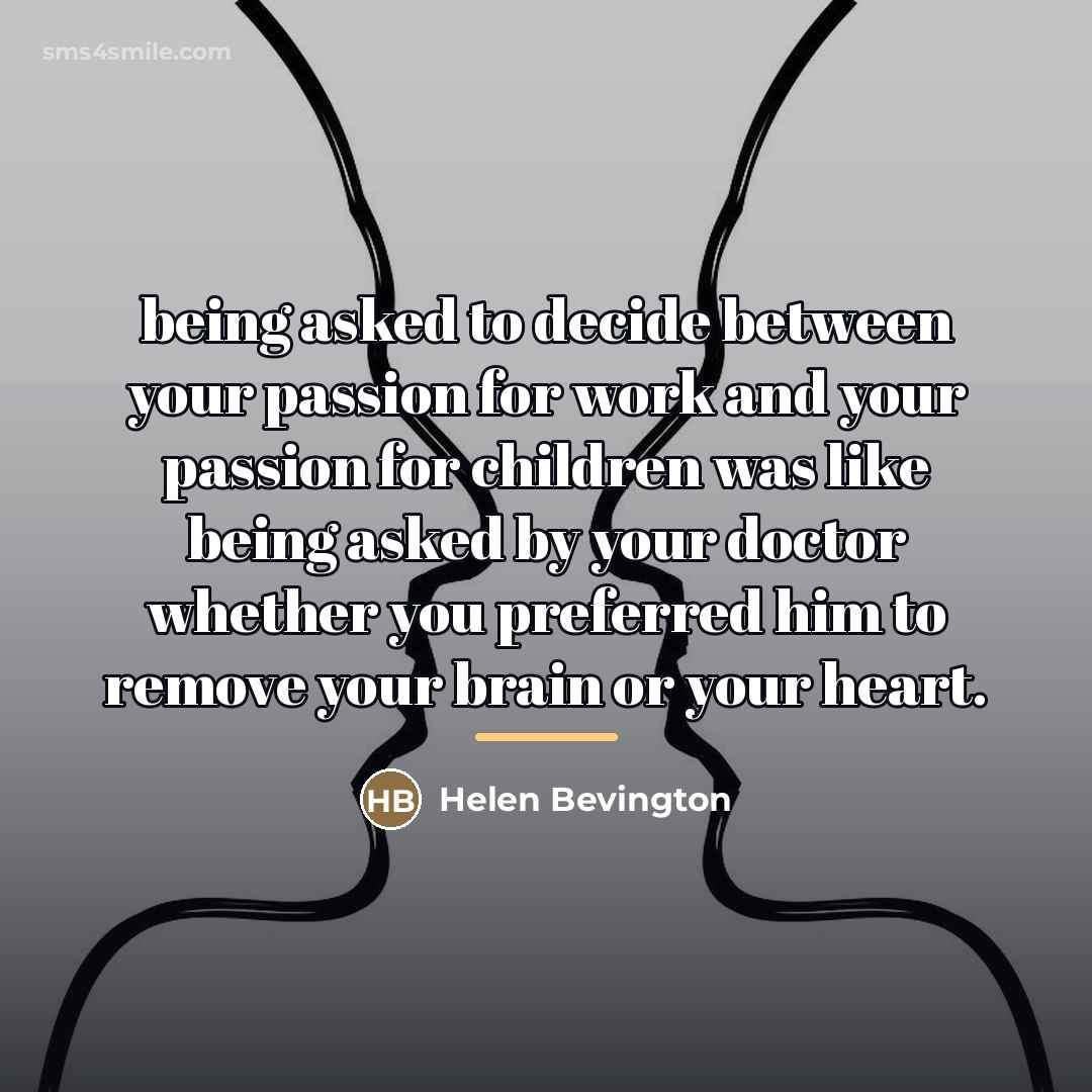 “being asked to decide between your passion for work and…” quote by Helen Bevington