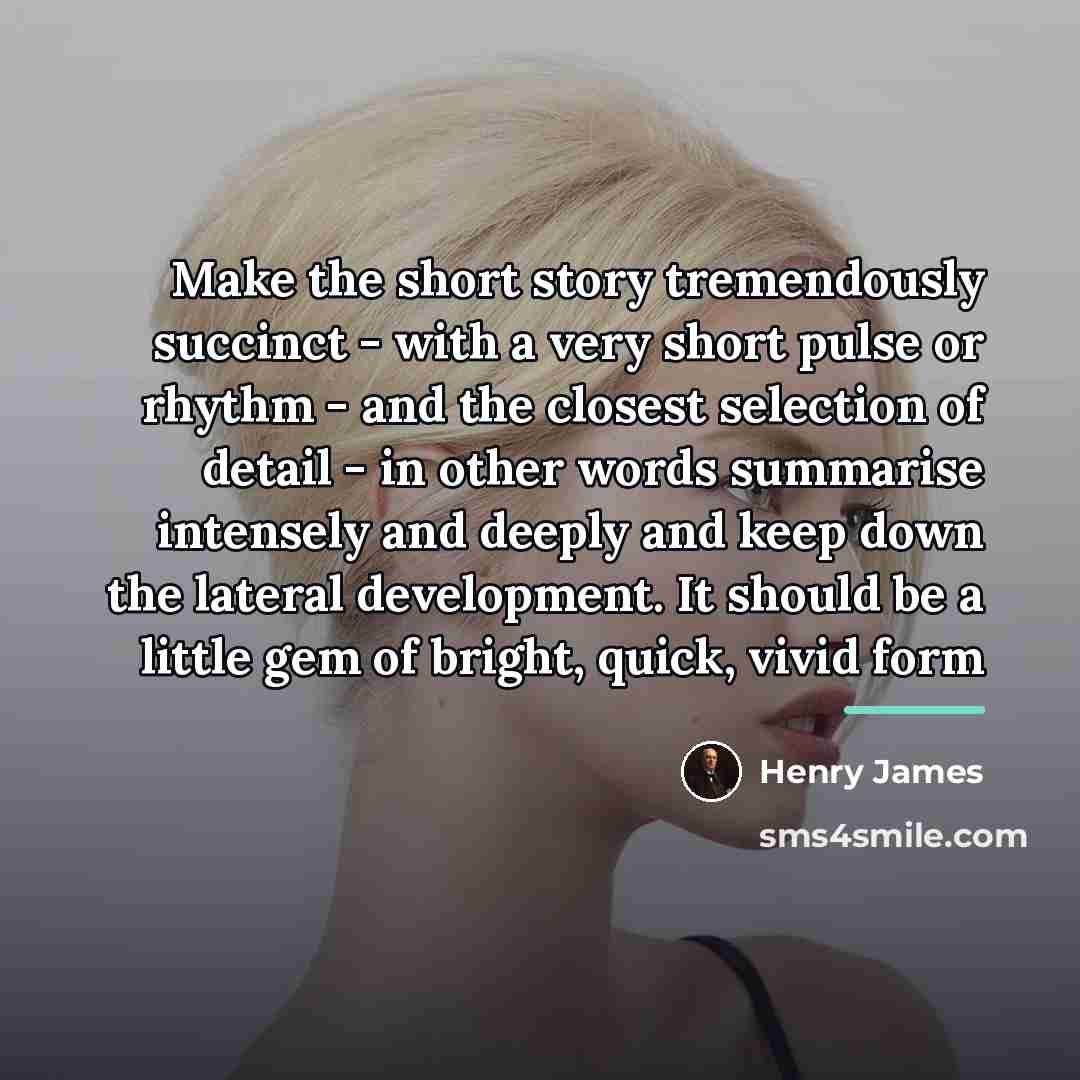 “Make the short story tremendously succinct - with a very…” quote by Henry James