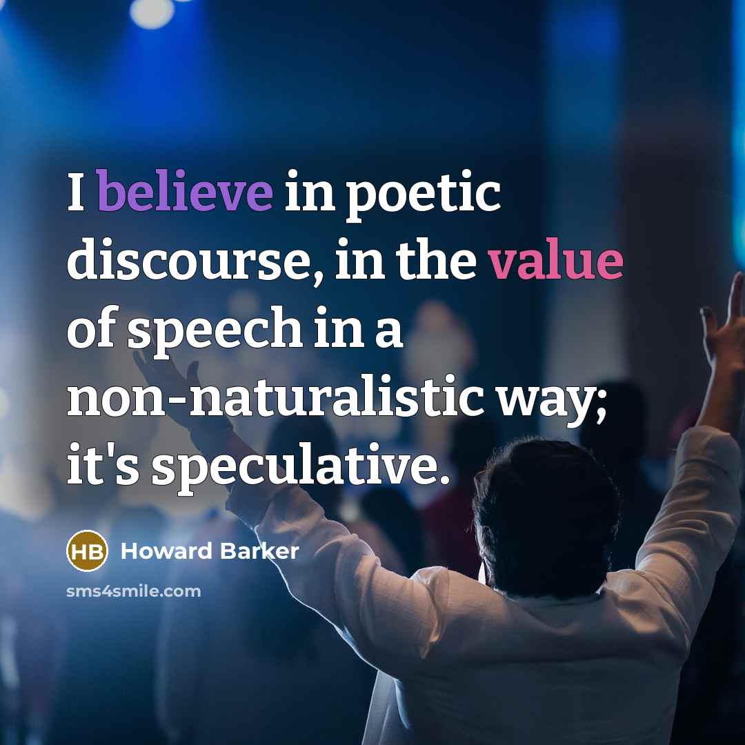 “I believe in poetic discourse, in the value of speech…” quote by Howard Barker