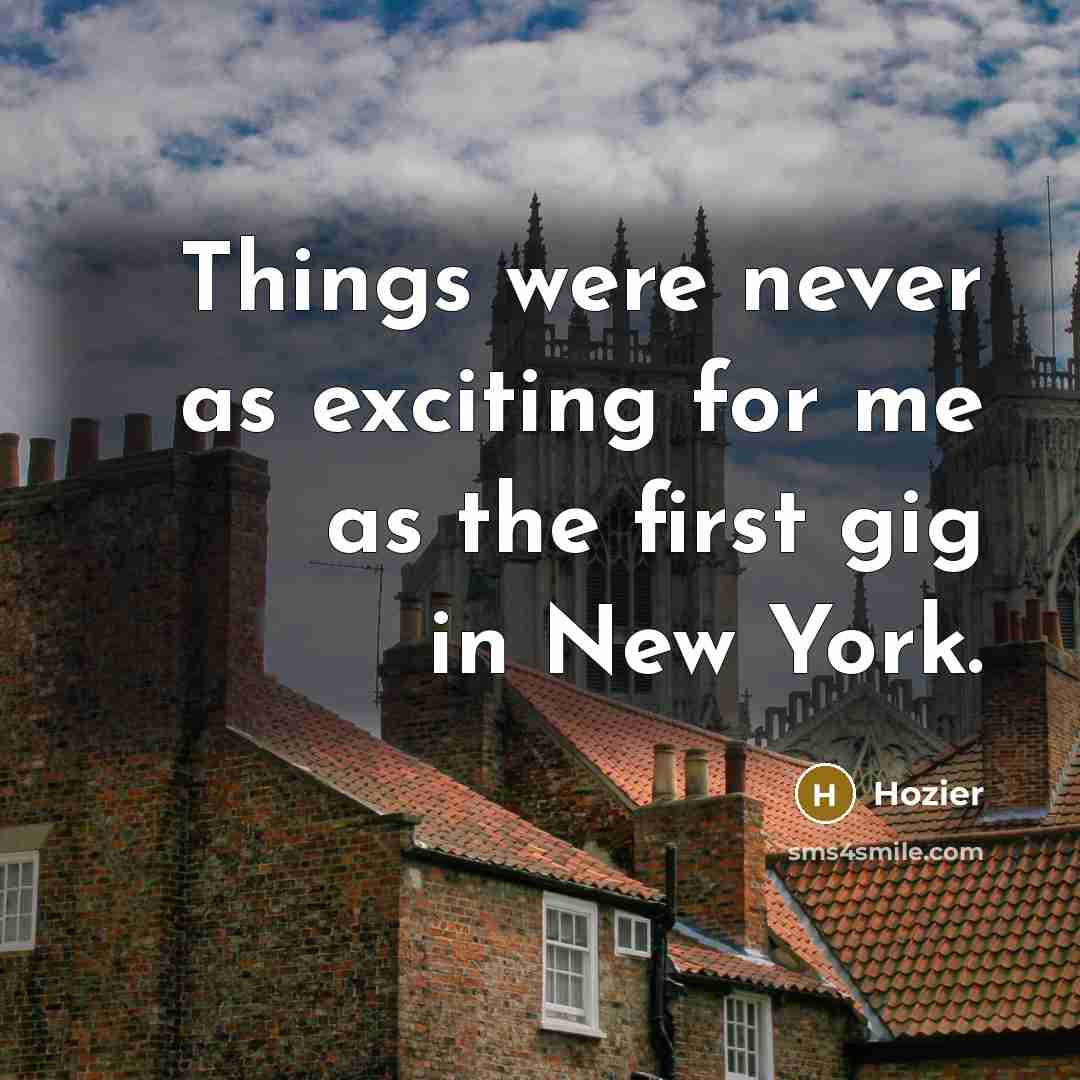 “Things were never as exciting for me as the first gig in New York.” quote by Hozier