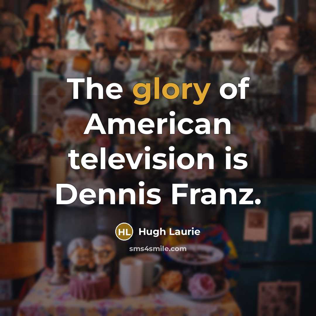 “The glory of American television is Dennis Franz.…” quote by Hugh Laurie