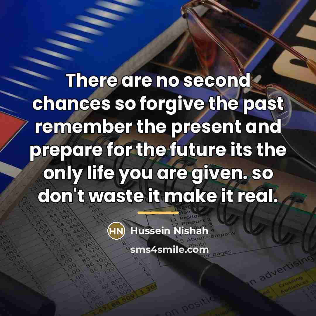 “There are no second chances so forgive the past remember…” quote by Hussein Nishah