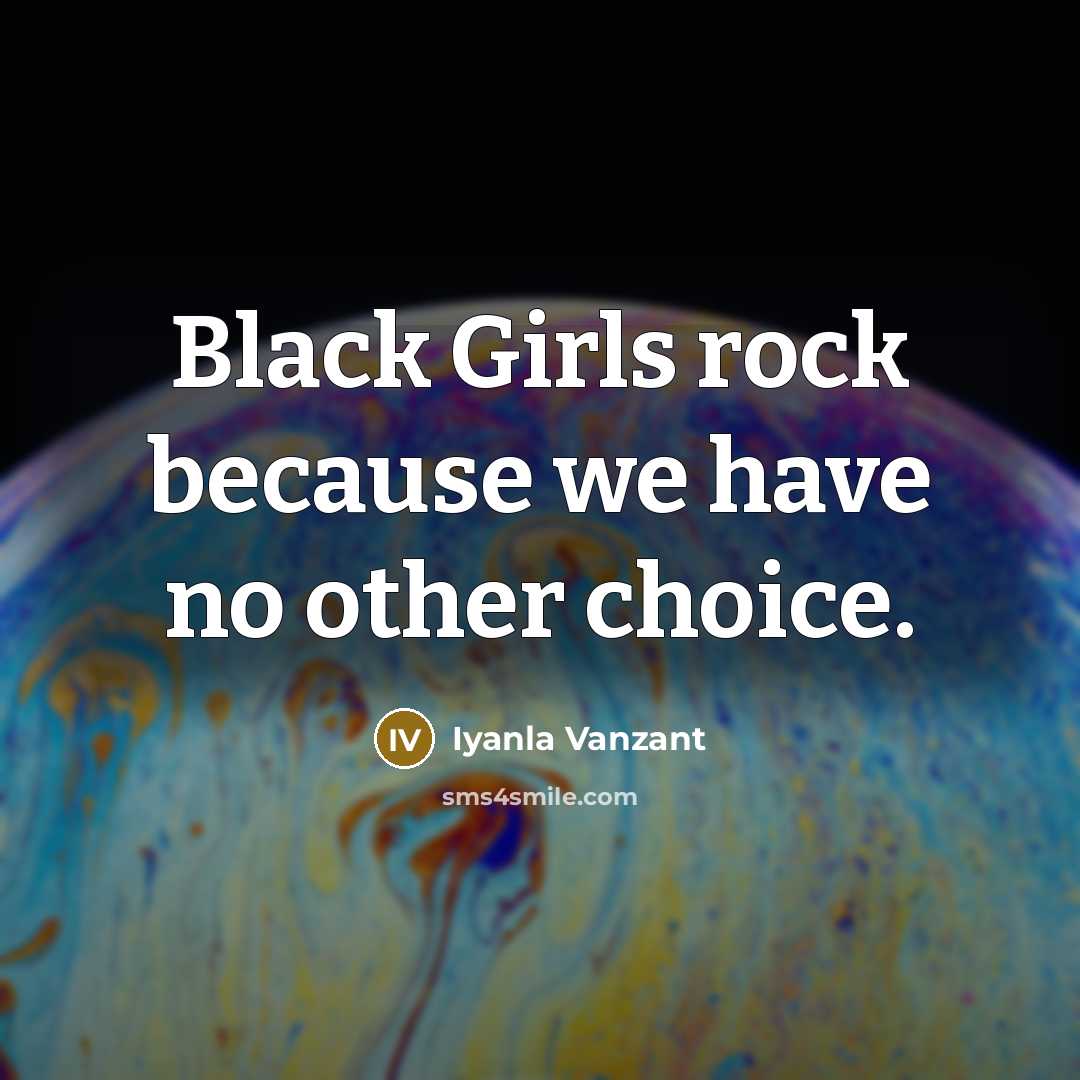 “Black Girls rock because we have no other choice.…” quote by Iyanla Vanzant