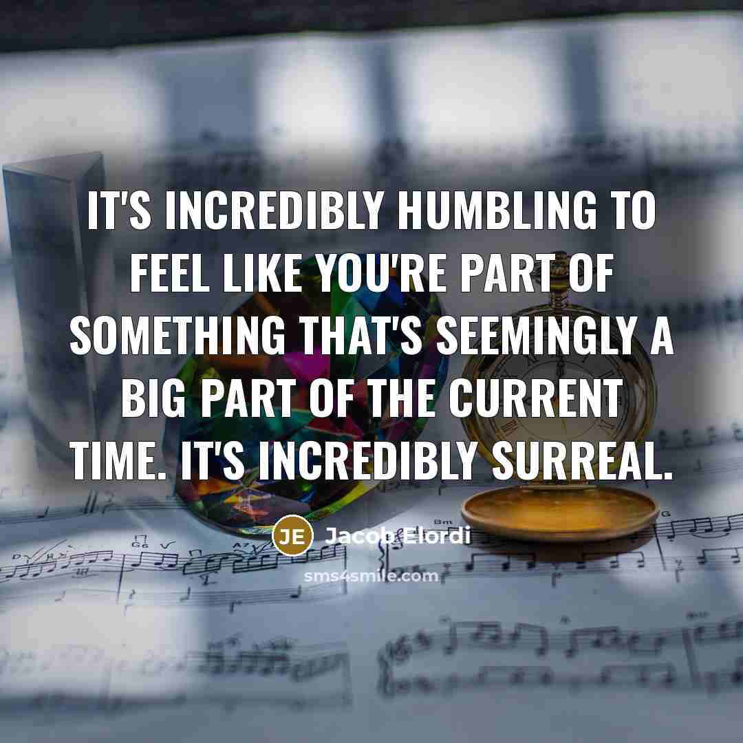 “It's incredibly humbling to feel like you're part of something…” quote by Jacob Elordi