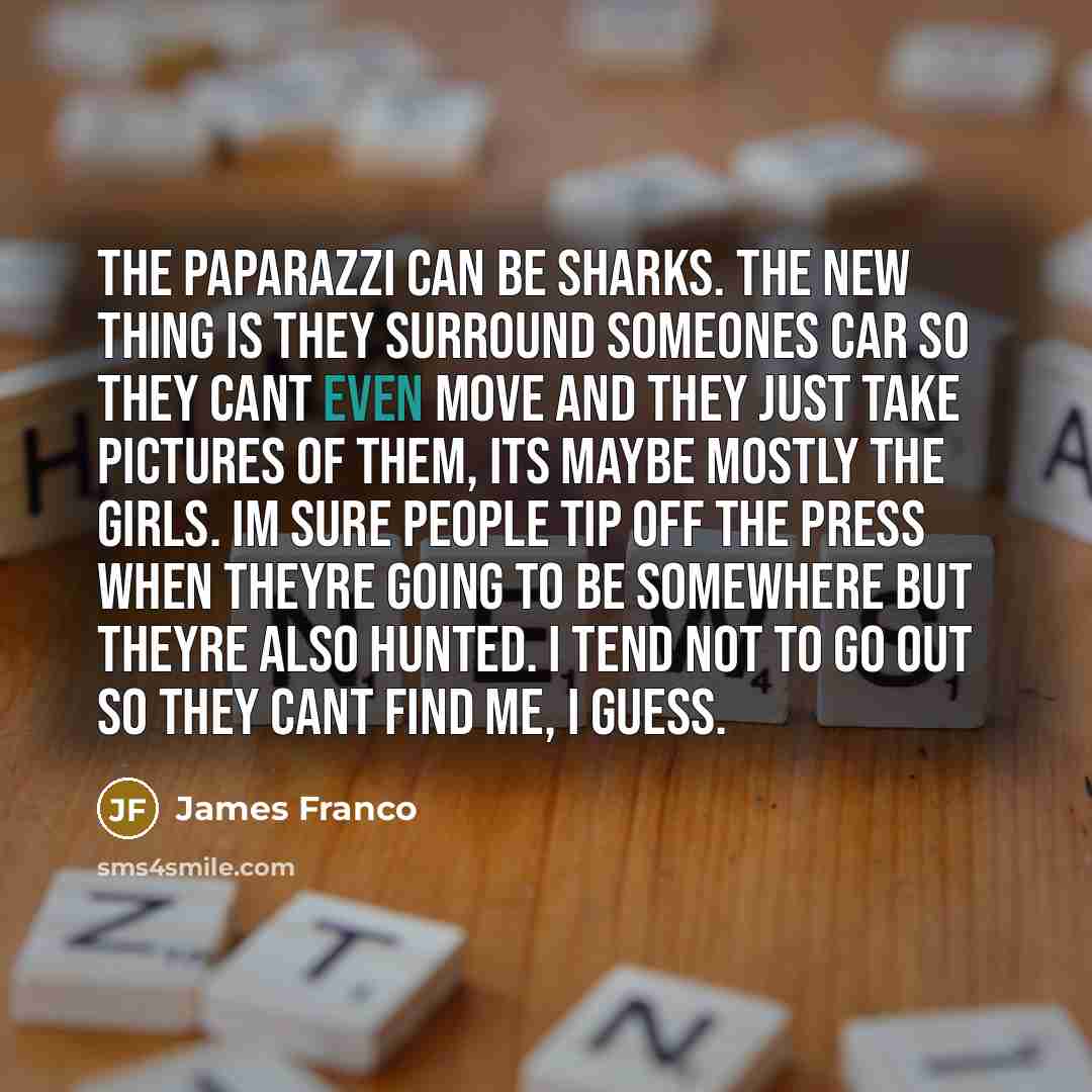 “The paparazzi can be sharks. The new thing is they…” quote by James Franco