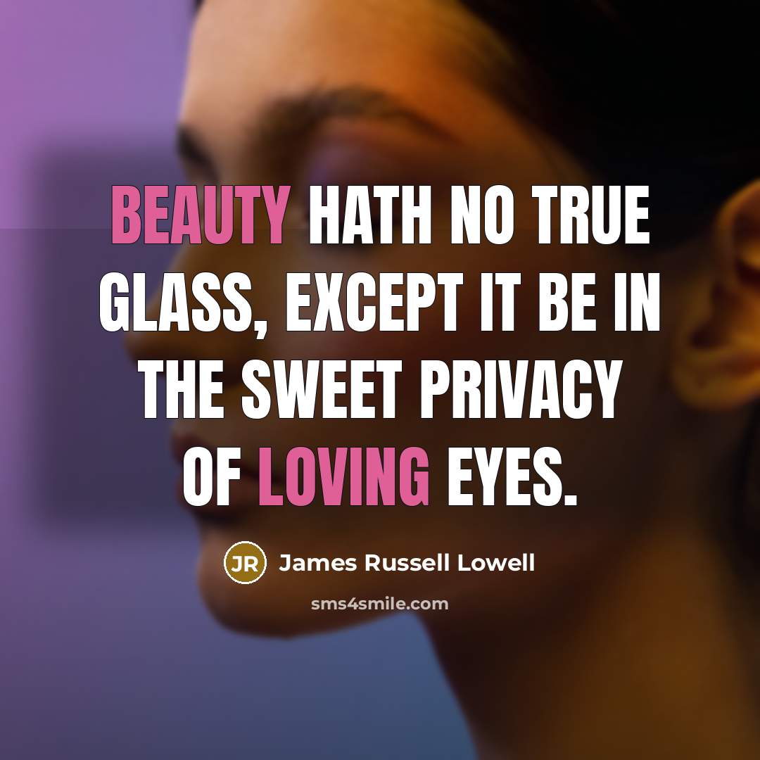 “Beauty hath no true glass, except it be in the…” quote by James Russell Lowell