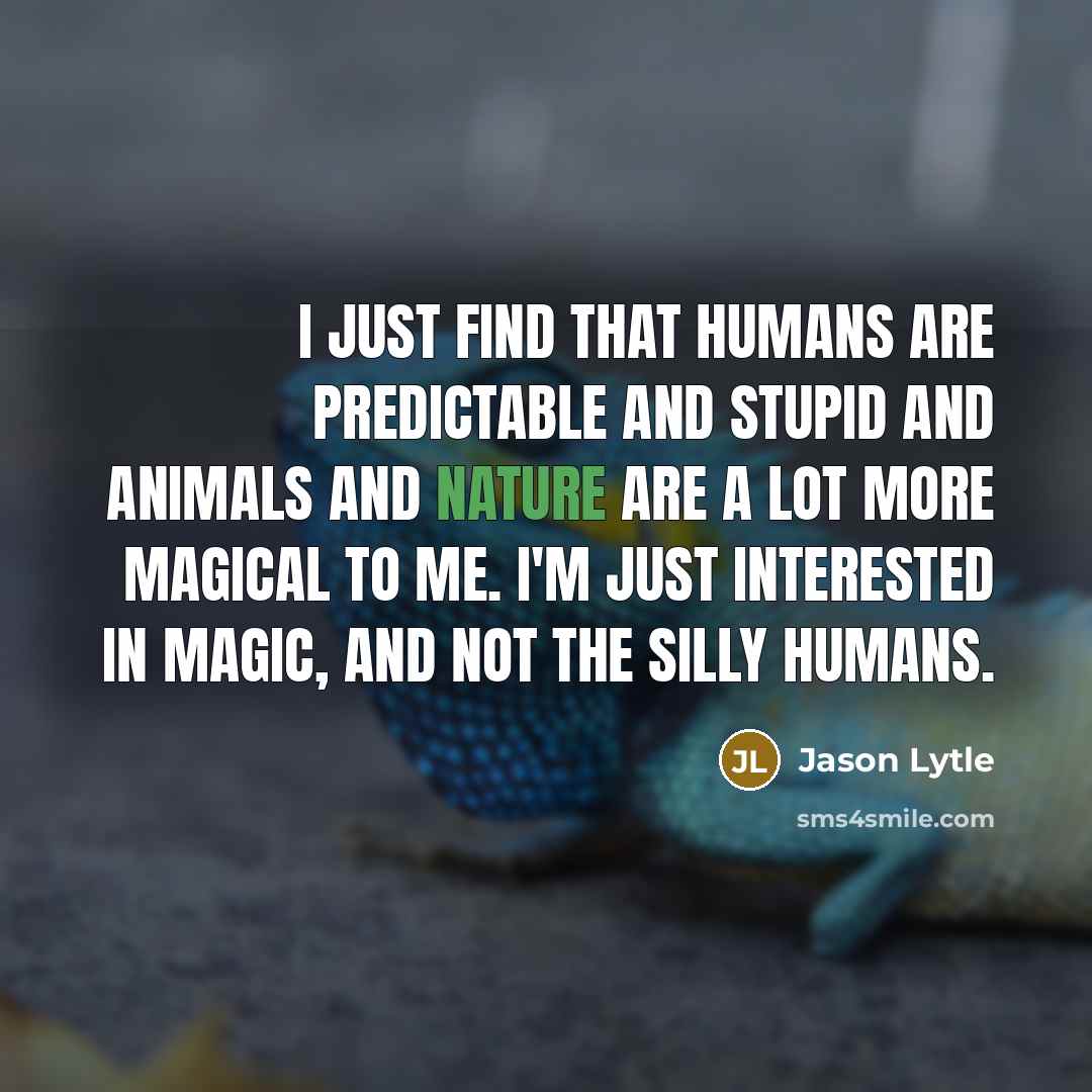 “I just find that humans are predictable and stupid and…” quote by Jason Lytle