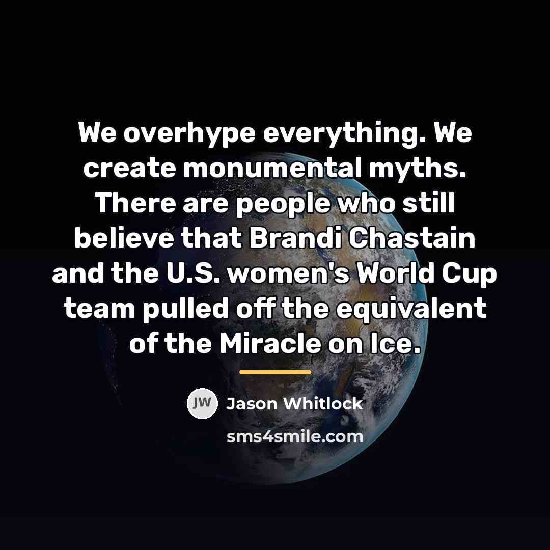 “We overhype everything. We create monumental myths. There are people…” quote by Jason Whitlock