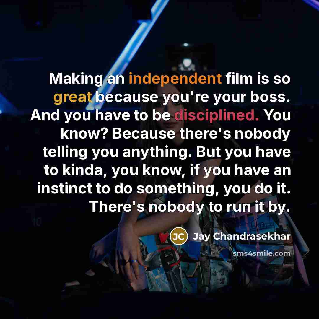 “Making an independent film is so great because you're your…” quote by Jay Chandrasekhar