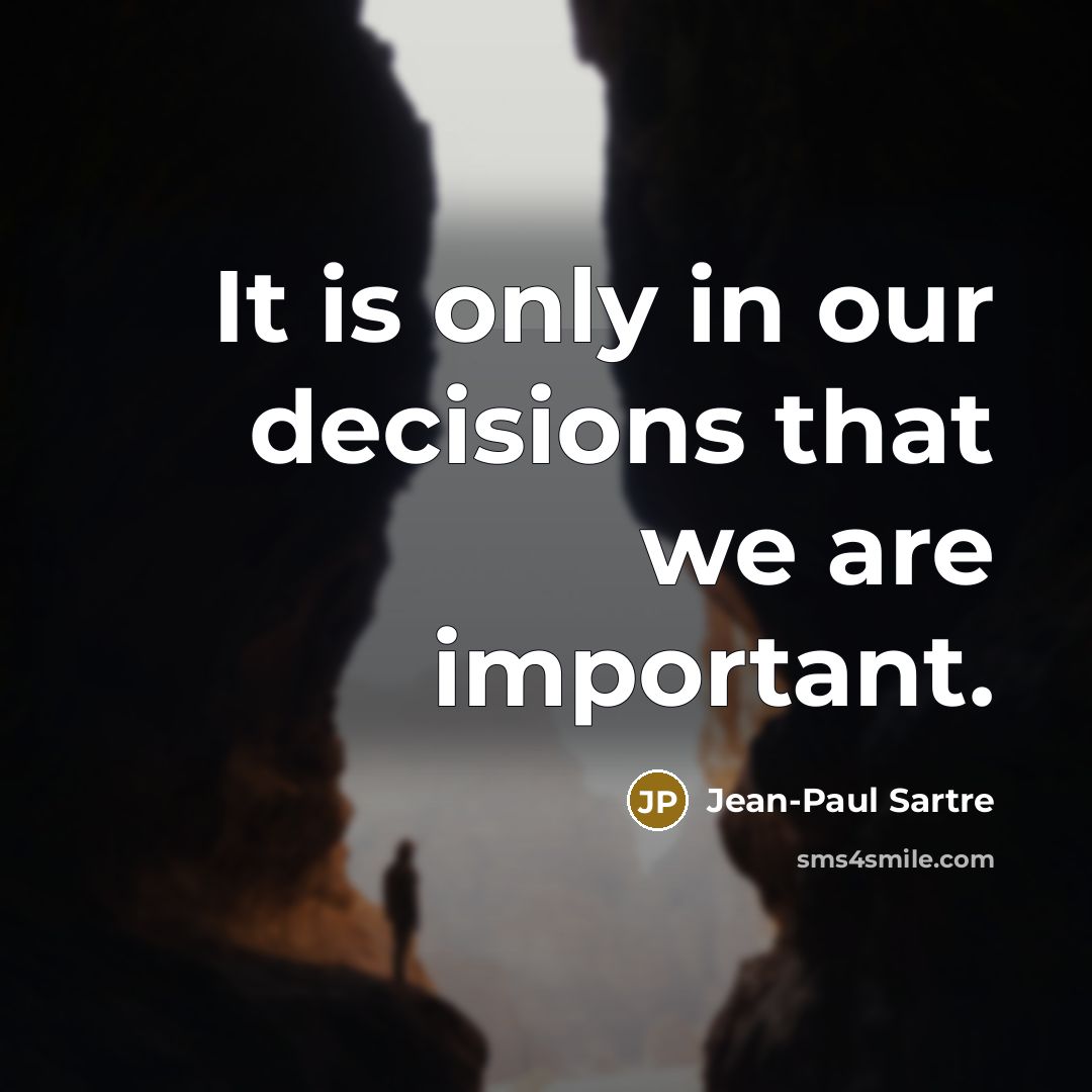“It is only in our decisions that we are important.” quote by Jean-Paul Sartre