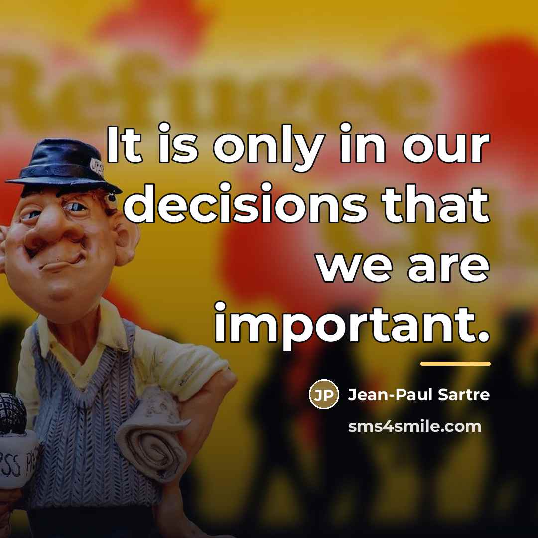 “It is only in our decisions that we are important.…” quote by Jean-Paul Sartre