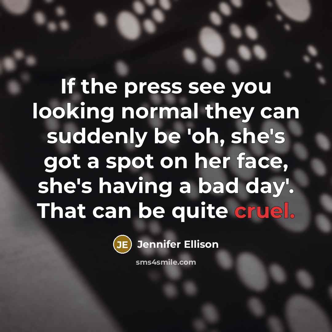 “If the press see you looking normal they can suddenly…” quote by Jennifer Ellison