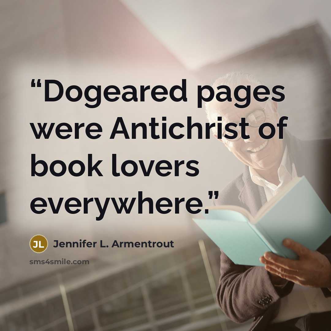 “Dogeared pages were Antichrist of book lovers everywhere.” quote by Jennifer L. Armentrout
