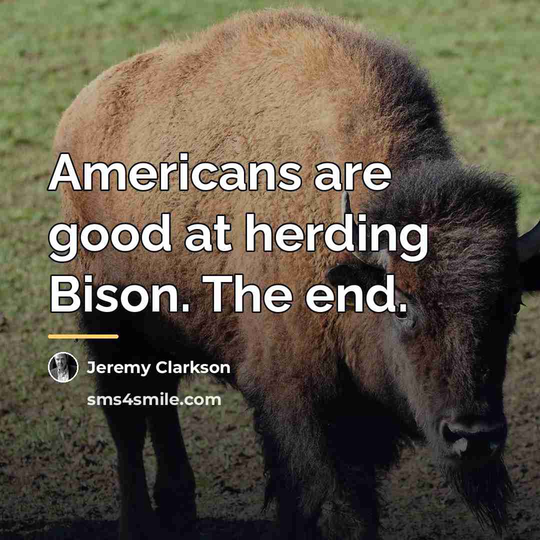 “Americans are good at herding Bison. The end.…” quote by Jeremy Clarkson