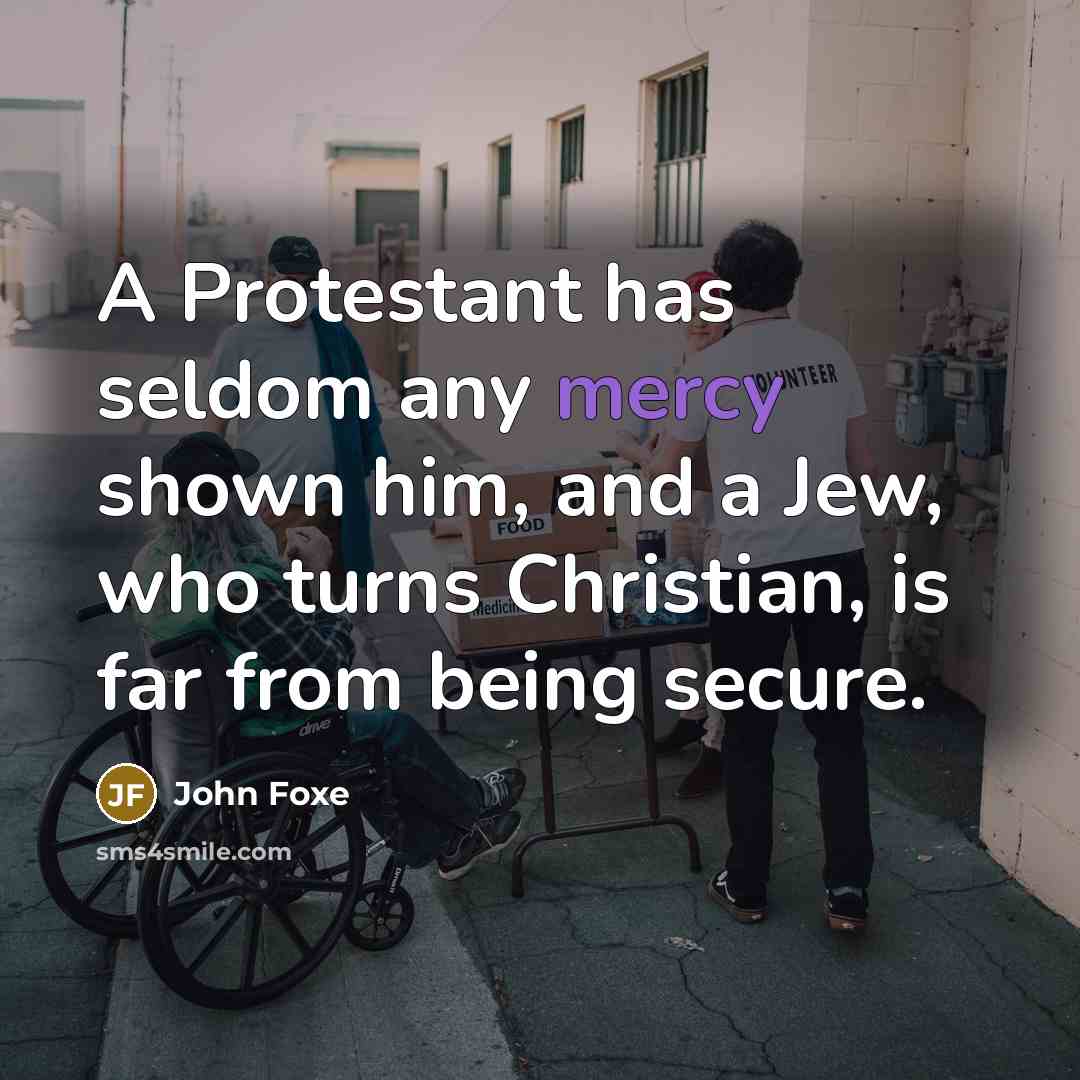 “A Protestant has seldom any mercy shown him, and a…” quote by John Foxe