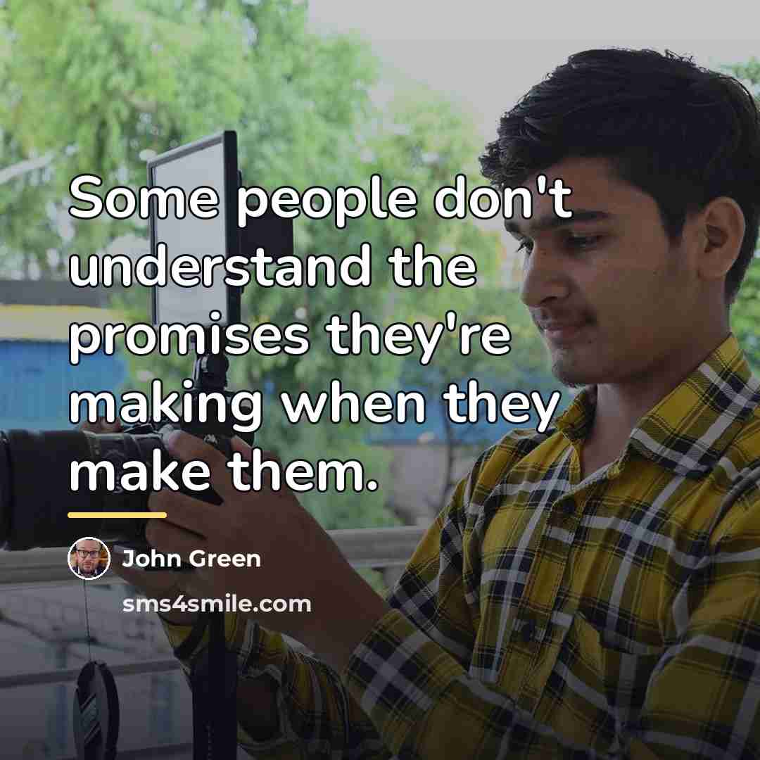 “Some people don't understand the promises they're making when they…” quote by John Green