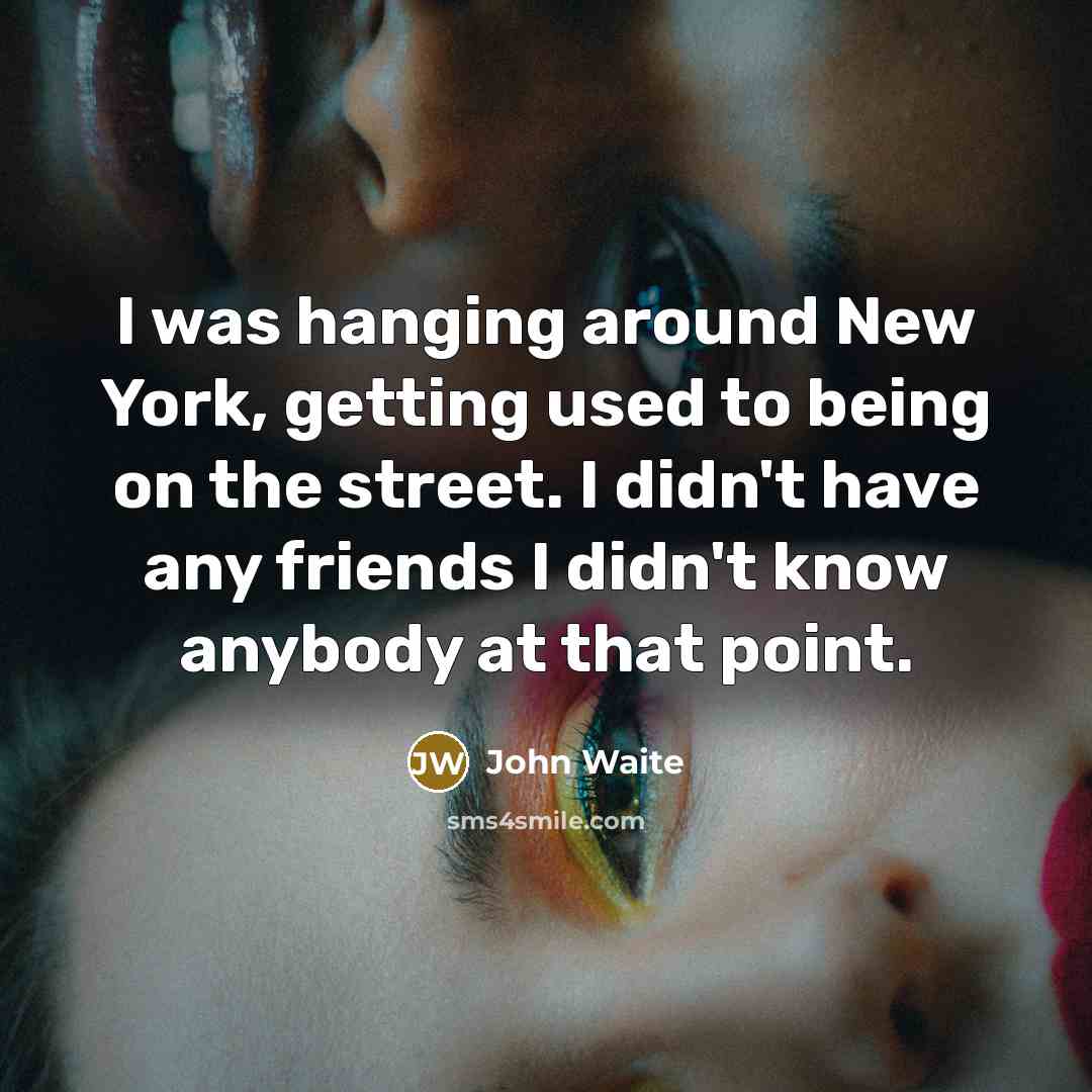 “I was hanging around New York, getting used to being…” quote by John Waite