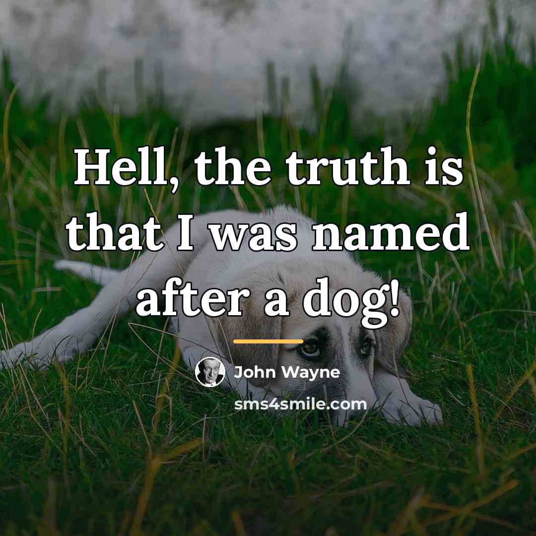 “Hell, the truth is that I was named after a…” quote by John Wayne