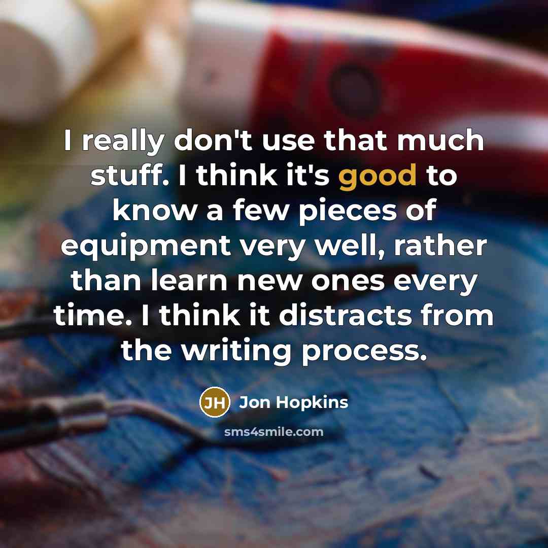 “I really don't use that much stuff. I think it's…” quote by Jon Hopkins