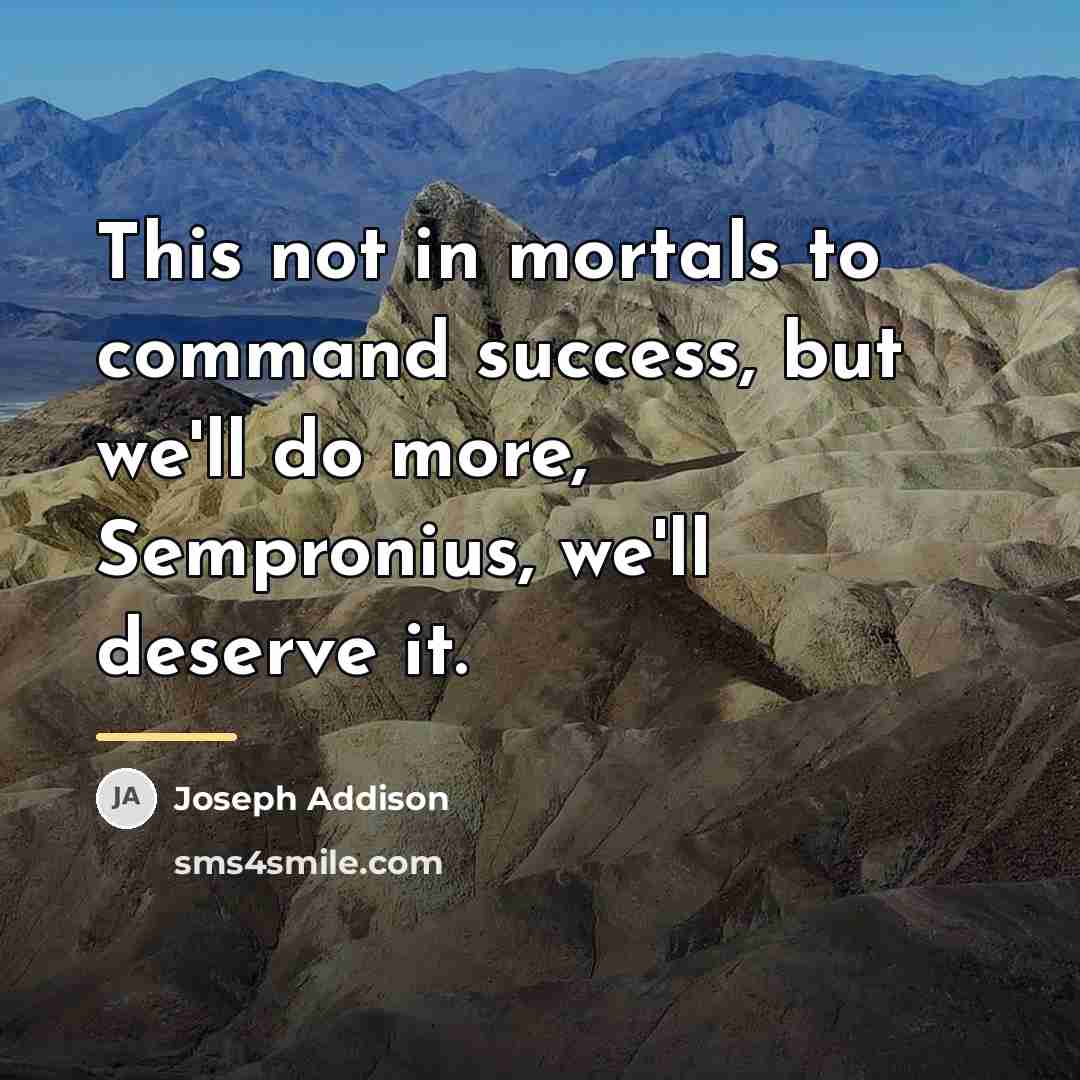 “This not in mortals to command success, but we'll do…” quote by Joseph Addison