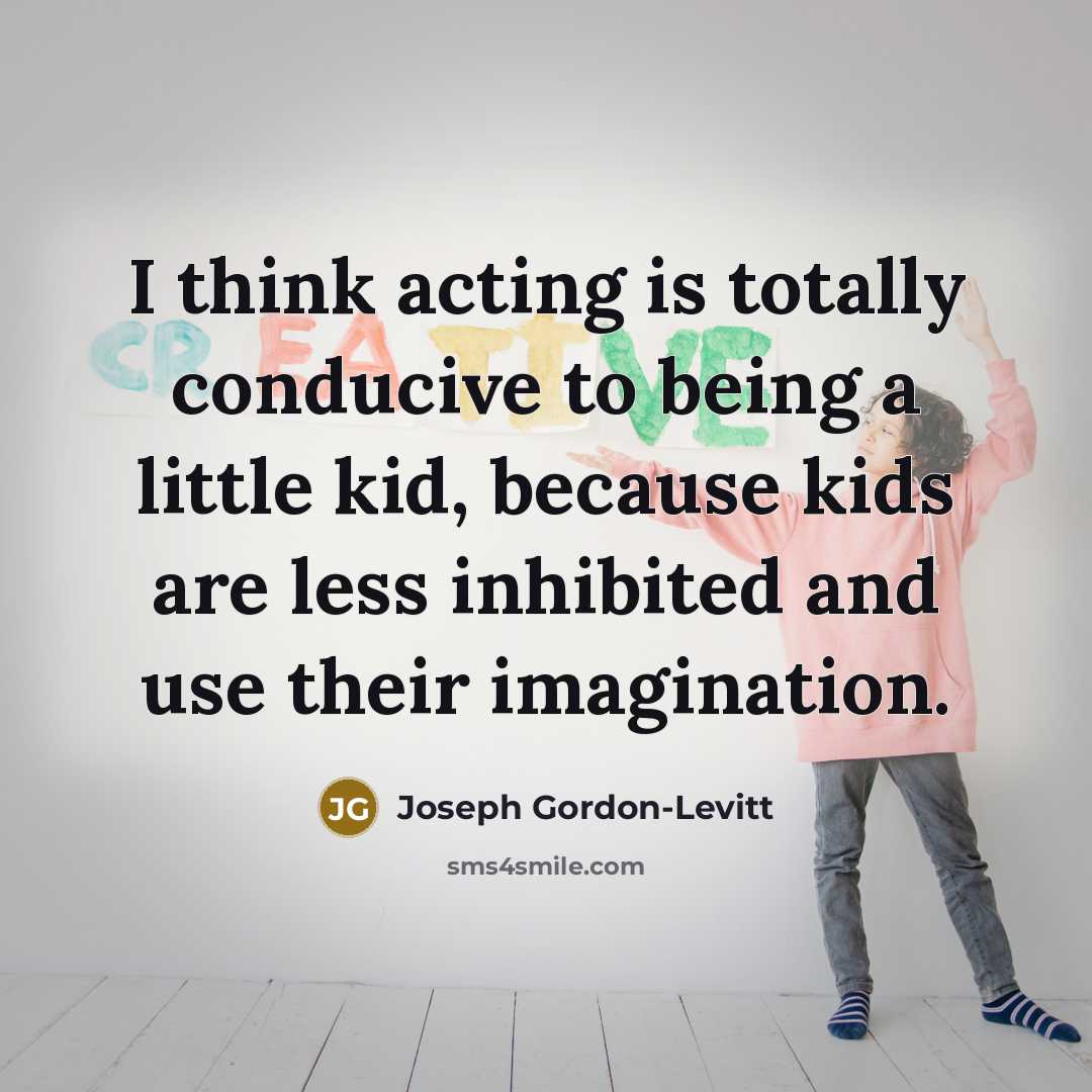 “I think acting is totally conducive to being a little…” quote by Joseph Gordon-Levitt