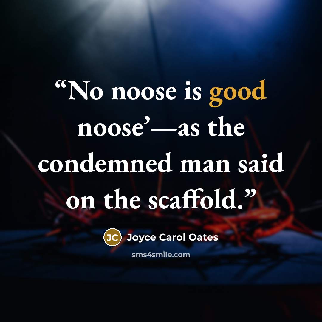 “No noose is good noose’—as the condemned man said on the scaffold.” quote by Joyce Carol Oates