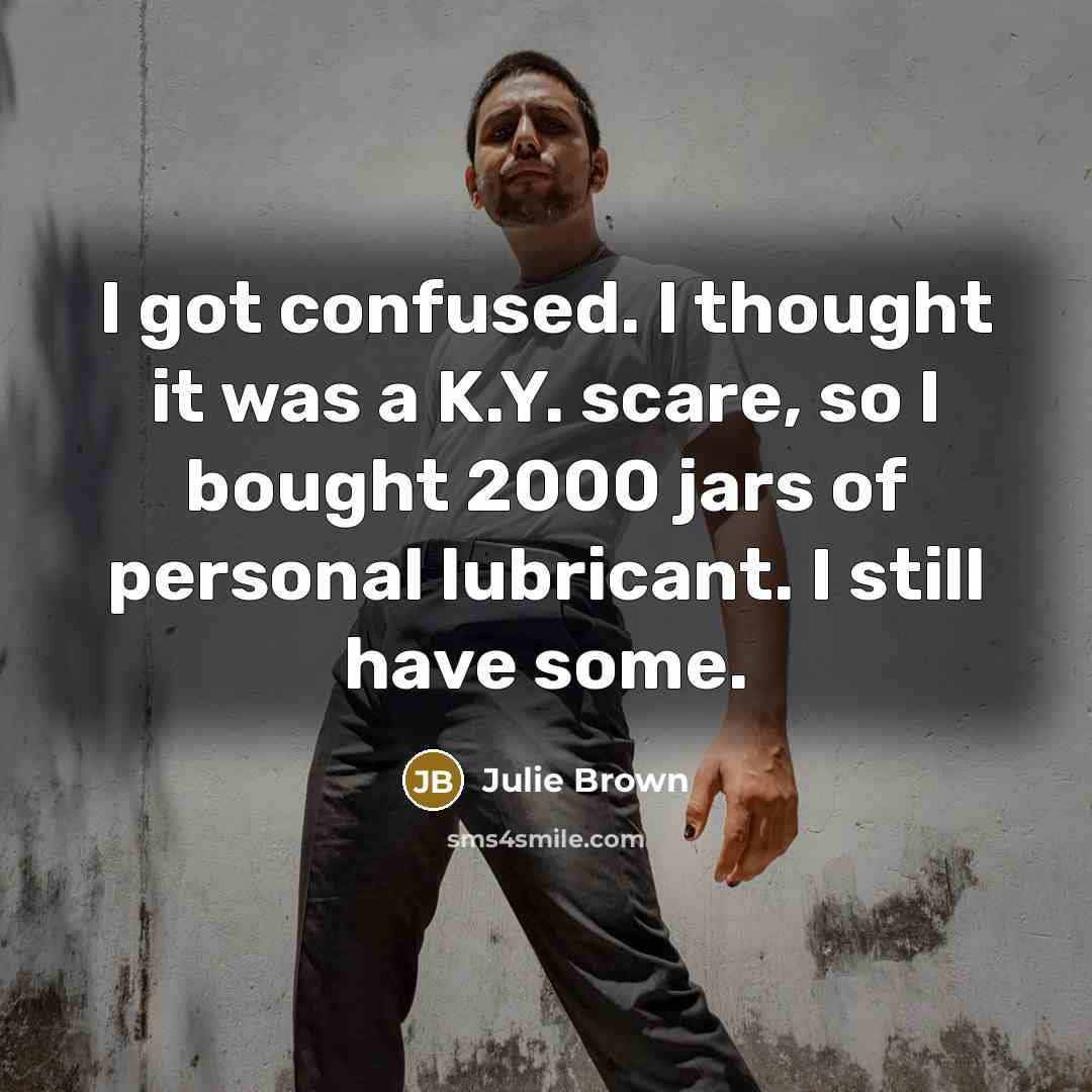 “I got confused. I thought it was a K.Y. scare,…” quote by Julie Brown