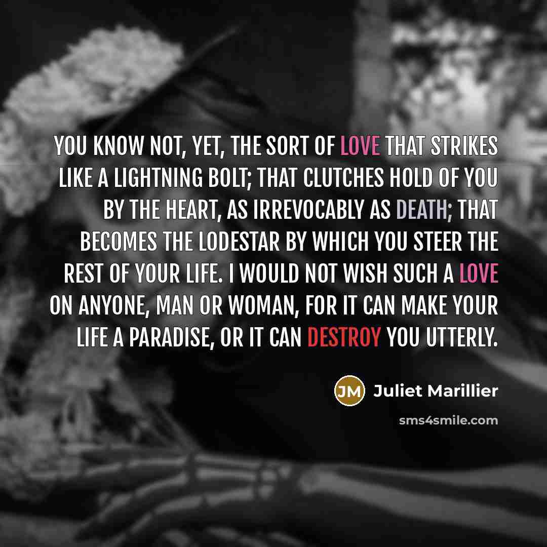 “You know not, yet, the sort of love that strikes…” quote by Juliet Marillier