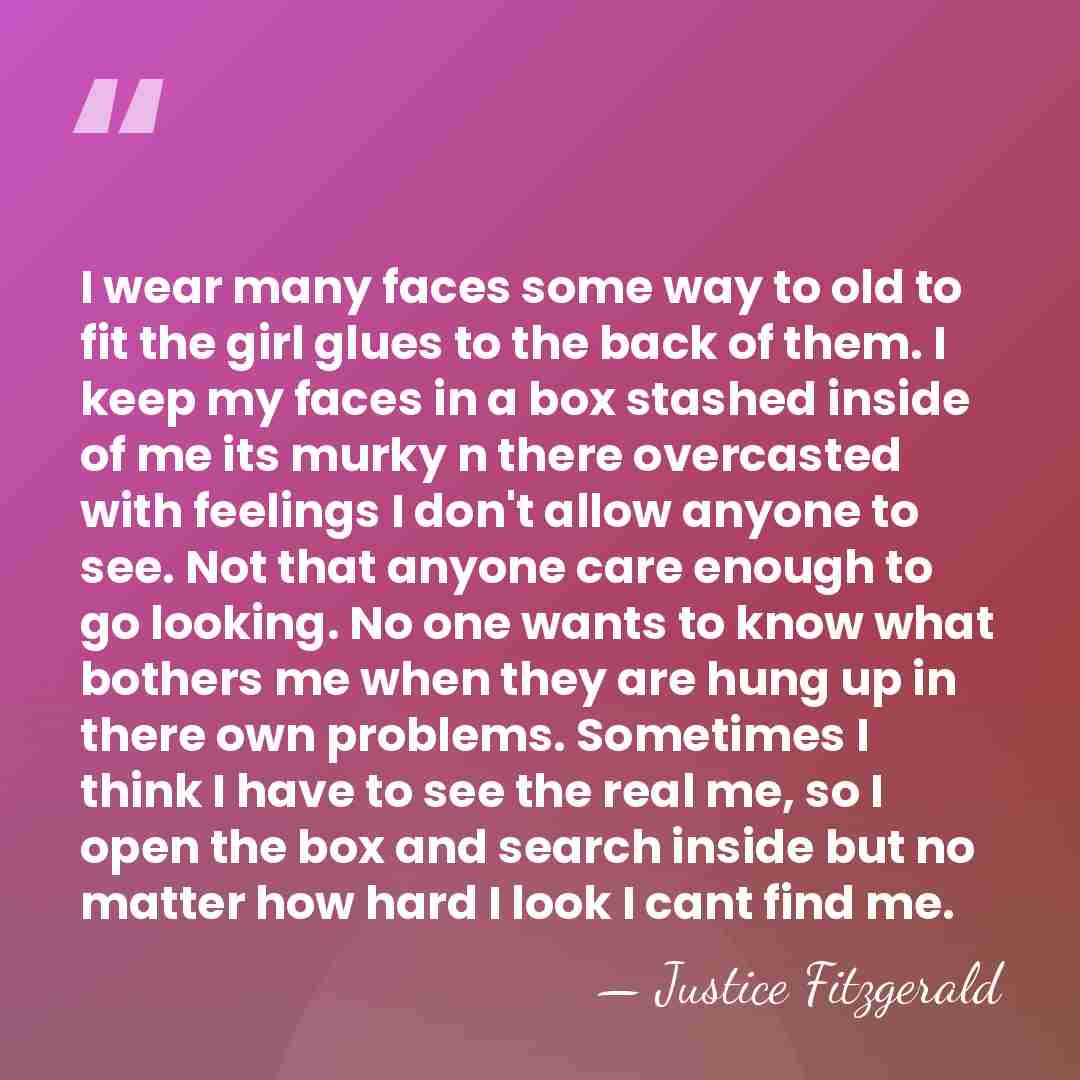 I wear many faces some way to old to fit the girl&hellip; - Justice Fitzgerald