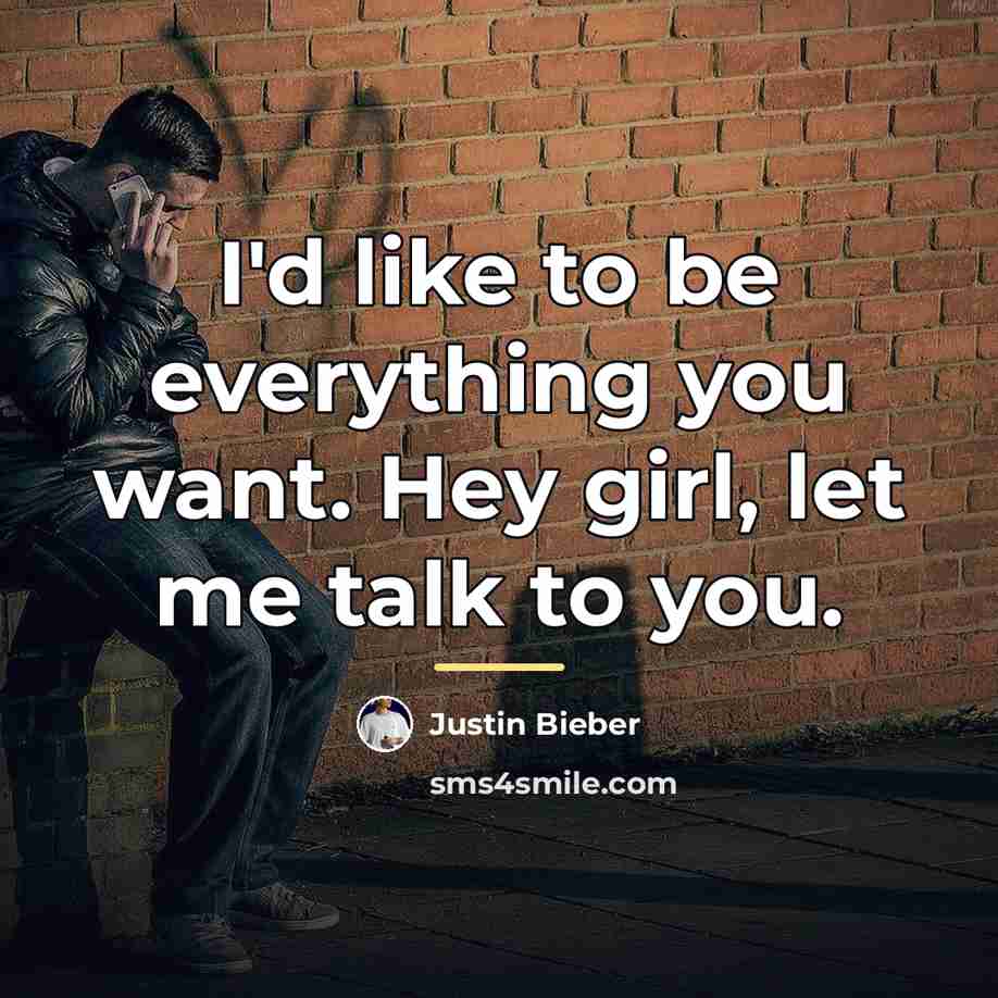 “I'd like to be everything you want. Hey girl, let…” quote by Justin Bieber