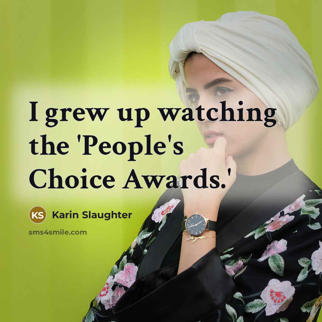 “I grew up watching the 'People's Choice Awards.'…” quote by Karin Slaughter