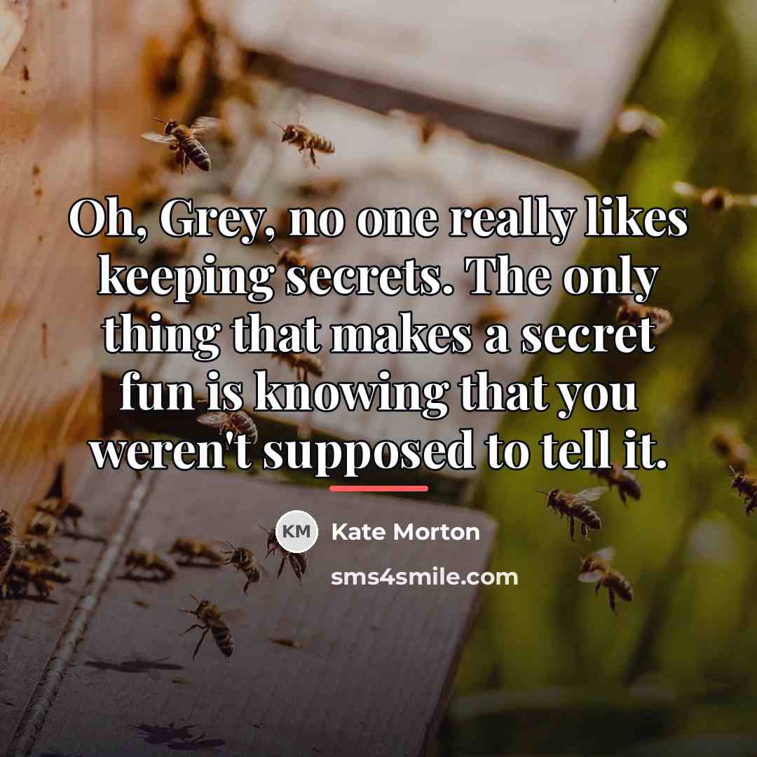 “Oh, Grey, no one really likes keeping secrets. The only…” quote by Kate Morton