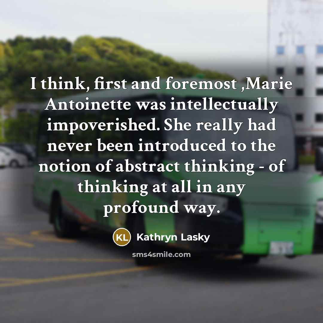 “I think, first and foremost ,Marie Antoinette was intellectually impoverished.…” quote by Kathryn Lasky