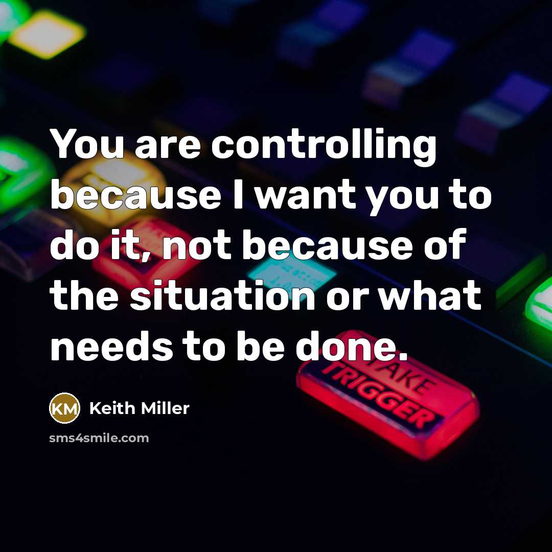 “You are controlling because I want you to do it,…” quote by Keith Miller