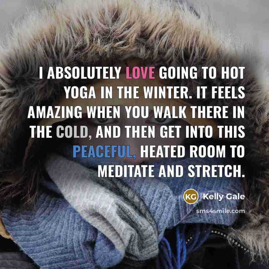 “I absolutely love going to hot yoga in the winter.…” quote by Kelly Gale