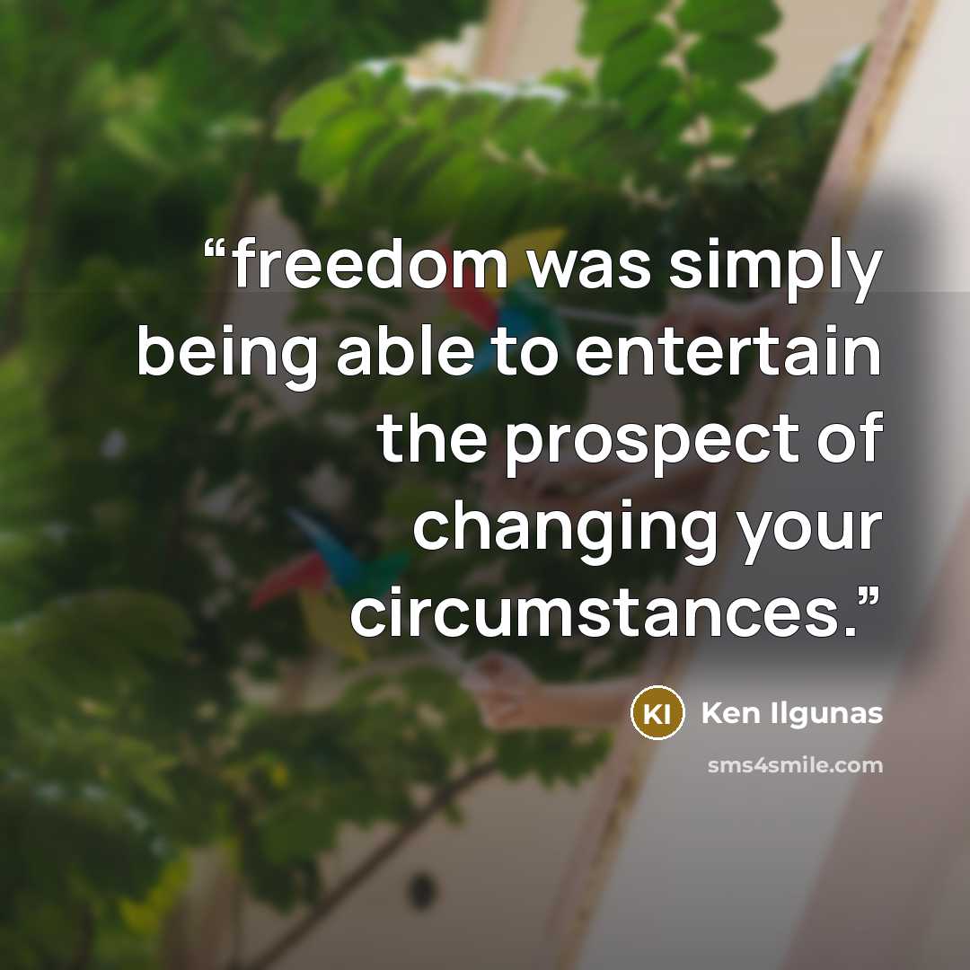 “freedom was simply being able to entertain the prospect of changing your circumstances.” quote by Ken Ilgunas