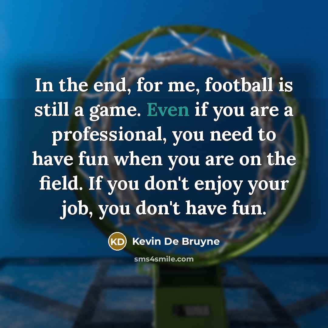 “In the end, for me, football is still a game.…” quote by Kevin De Bruyne