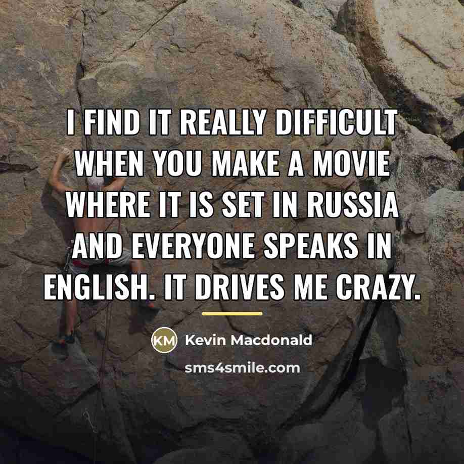“I find it really difficult when you make a movie…” quote by Kevin Macdonald