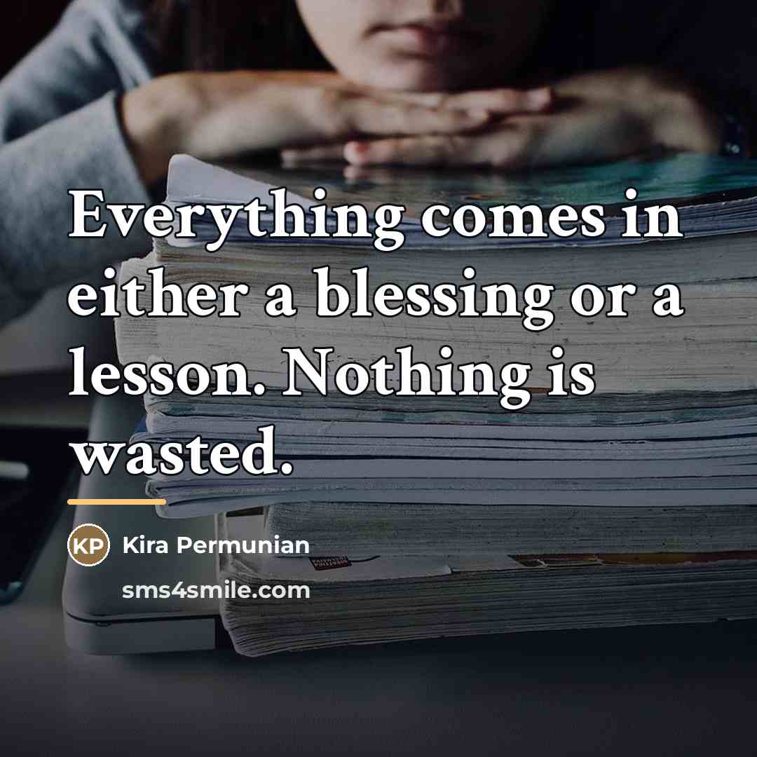 “Everything comes in either a blessing or a lesson. Nothing…” quote by Kira Permunian