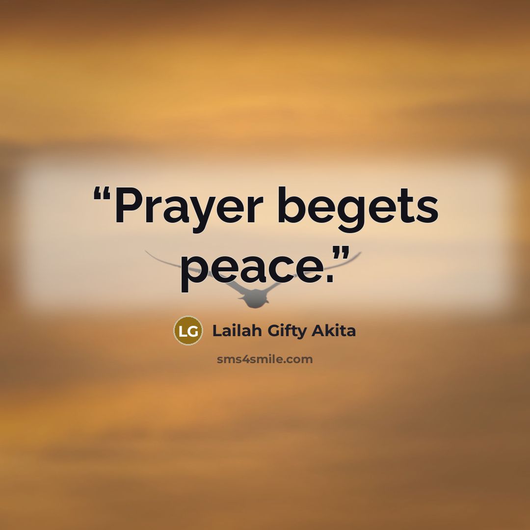 “Prayer begets peace.” quote by Lailah Gifty Akita