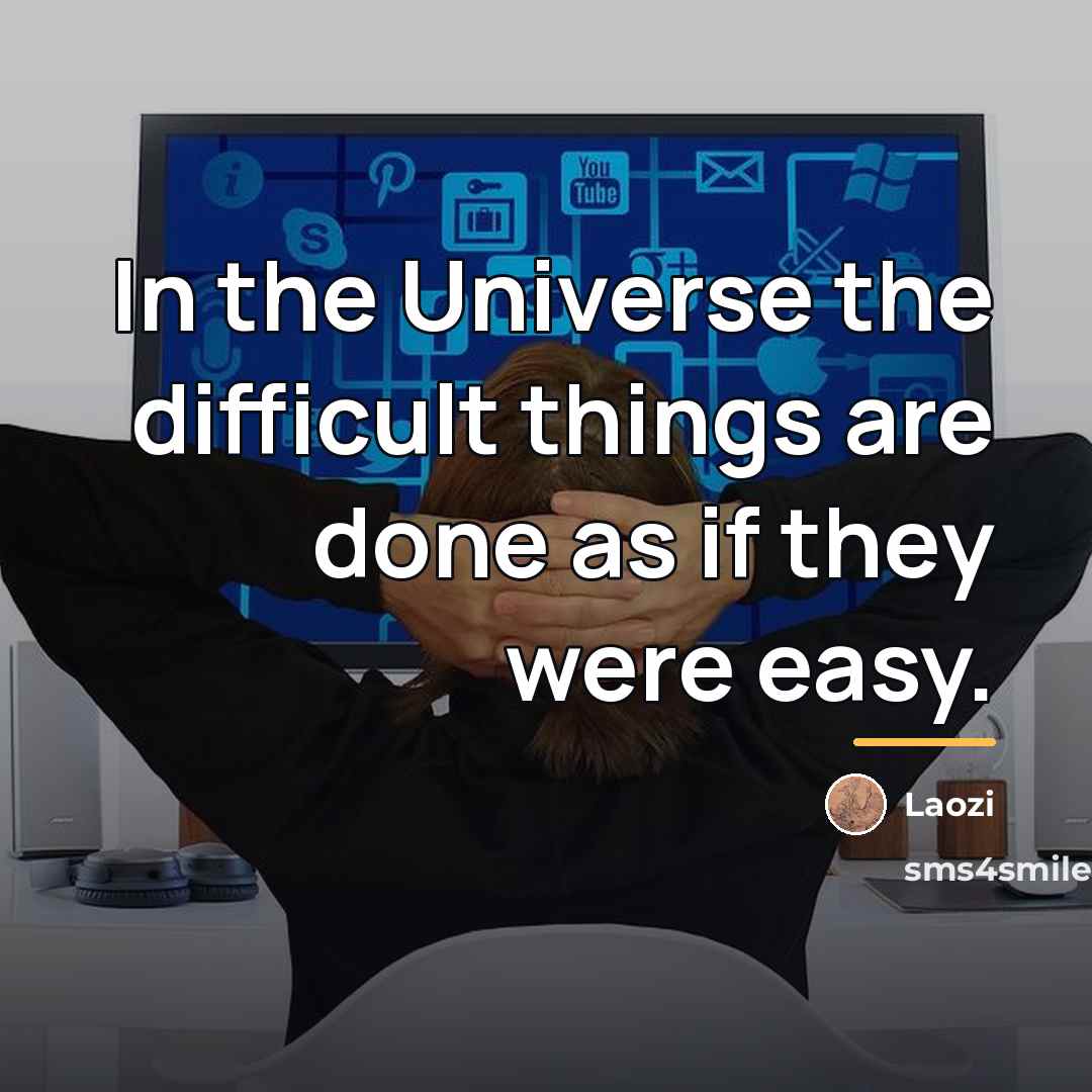 “In the Universe the difficult things are done as if…” quote by Laozi