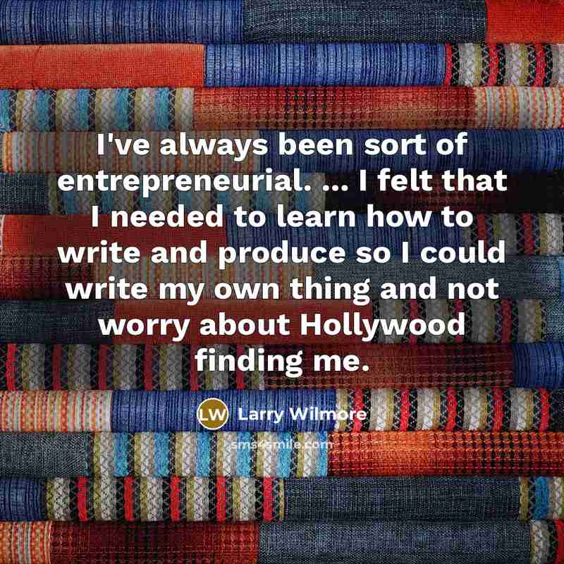 “I've always been sort of entrepreneurial. ... I felt that…” quote by Larry Wilmore