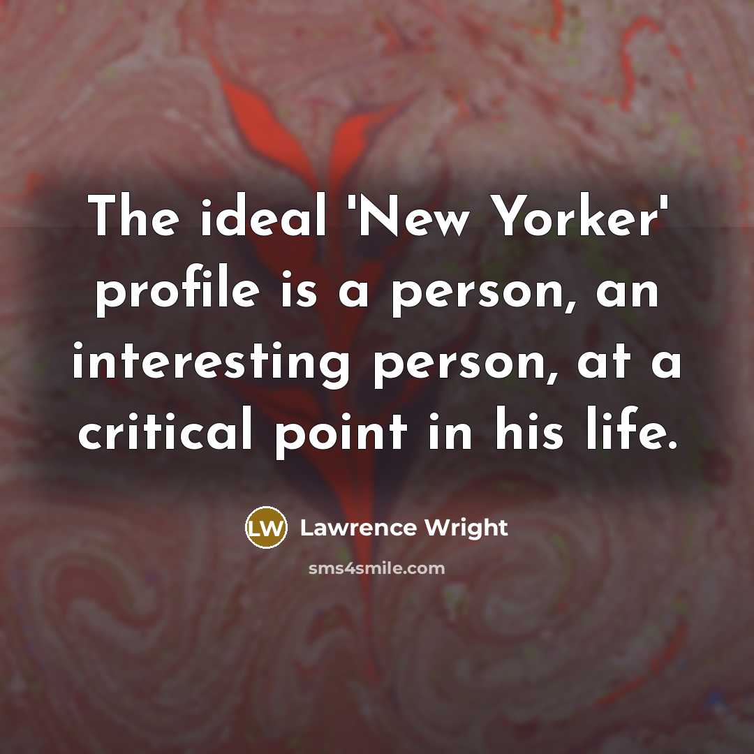 “The ideal 'New Yorker' profile is a person, an interesting…” quote by Lawrence Wright