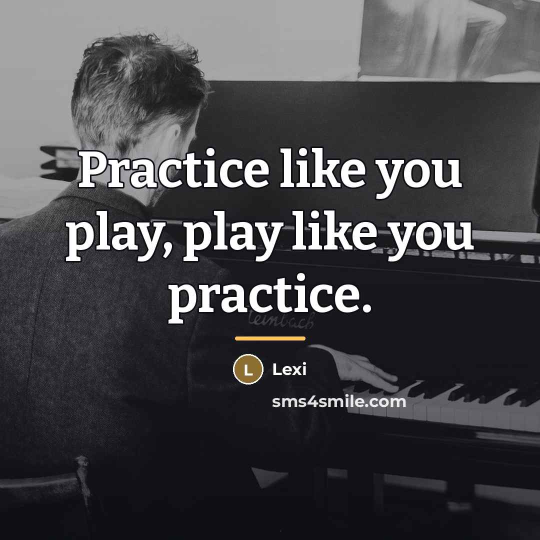 “Practice like you play, play like you practice.…” quote by Lexi