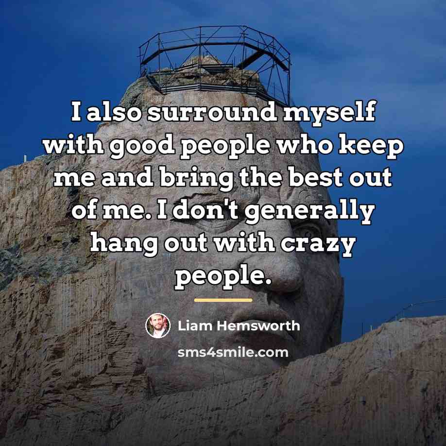 “I also surround myself with good people who keep me…” quote by Liam Hemsworth