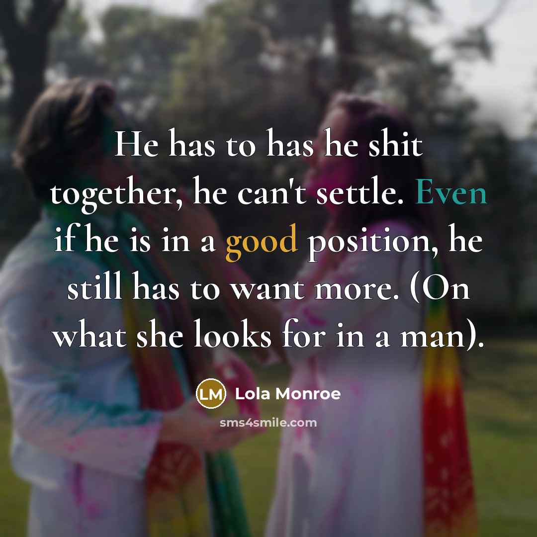 “He has to has he shit together, he can't settle.…” quote by Lola Monroe